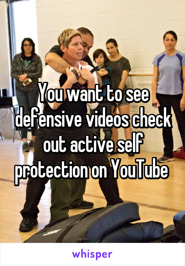 You want to see defensive videos check out active self protection on YouTube 