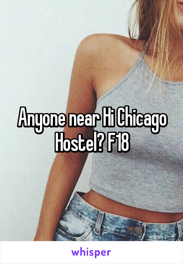 Anyone near Hi Chicago Hostel? F18