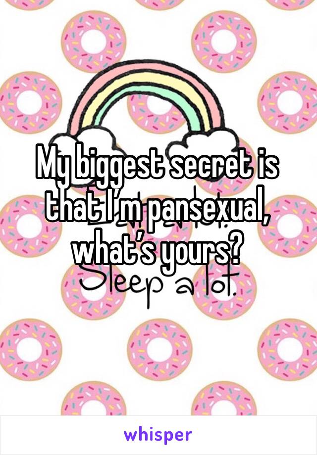 My biggest secret is that I’m pansexual, what’s yours?