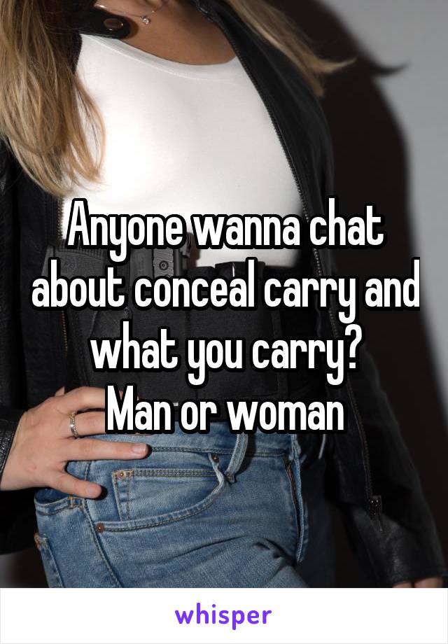 Anyone wanna chat about conceal carry and what you carry?
Man or woman