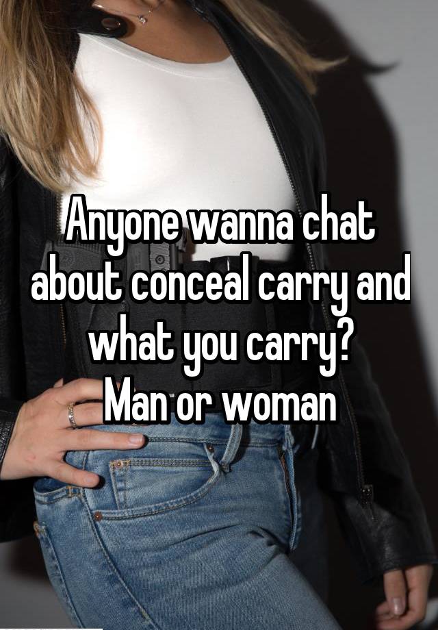 Anyone wanna chat about conceal carry and what you carry?
Man or woman