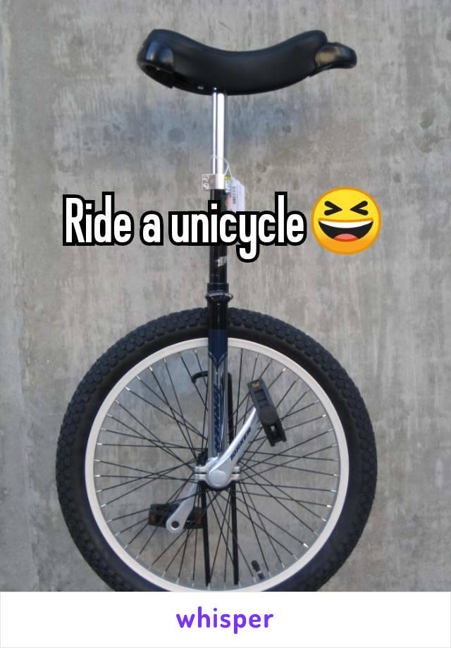 Ride a unicycle😆