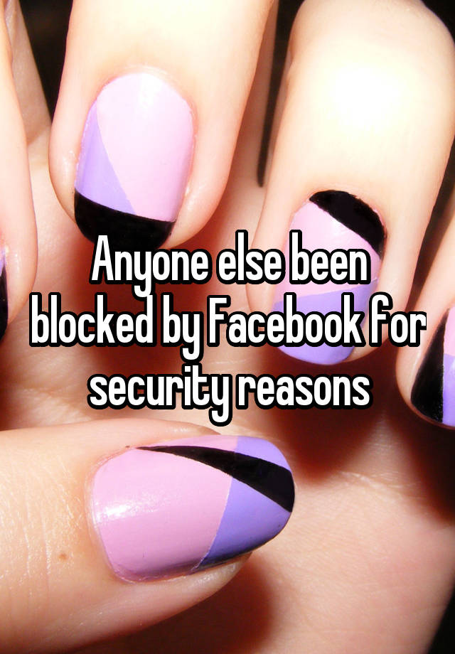 Anyone else been blocked by Facebook for security reasons