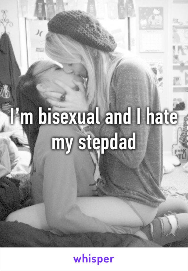 I’m bisexual and I hate my stepdad 