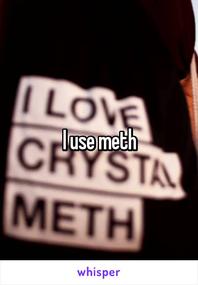 I use meth