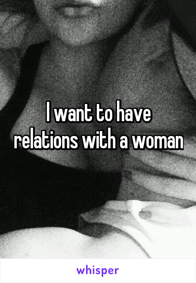 I want to have relations with a woman 