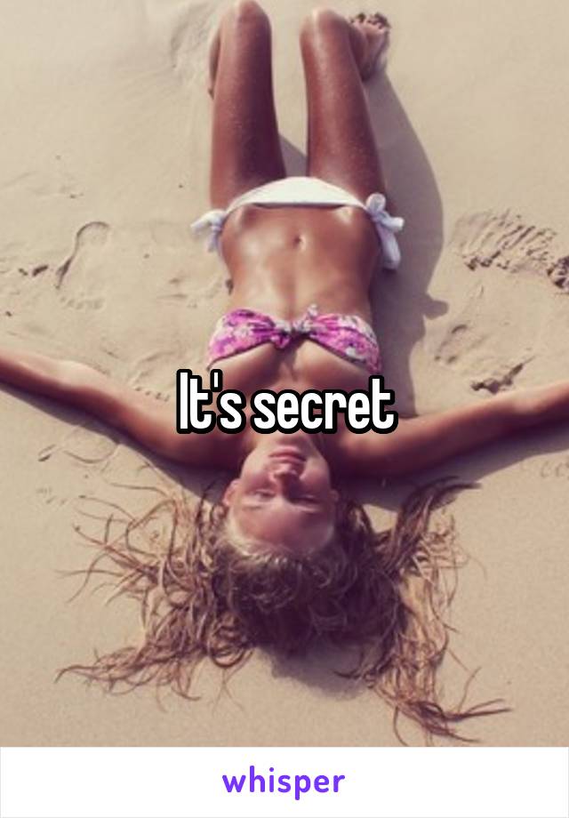 It's secret