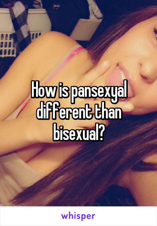 How is pansexyal different than bisexual?