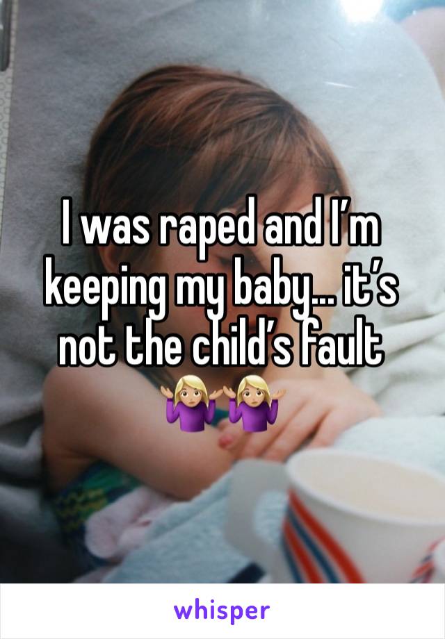 I was raped and I’m keeping my baby... it’s not the child’s fault🤷🏼‍♀️🤷🏼‍♀️