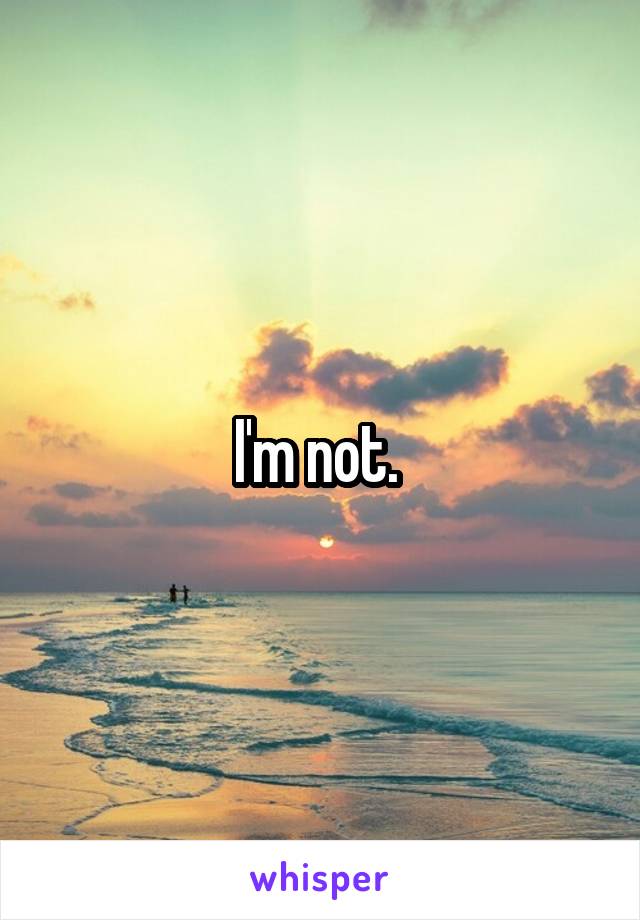 I'm not. 