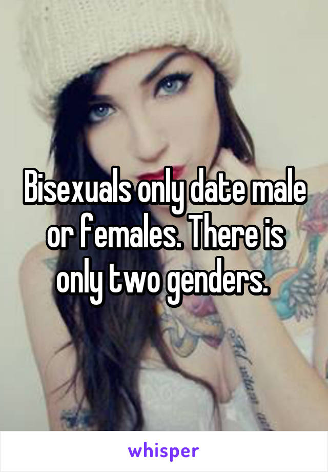 Bisexuals only date male or females. There is only two genders. 