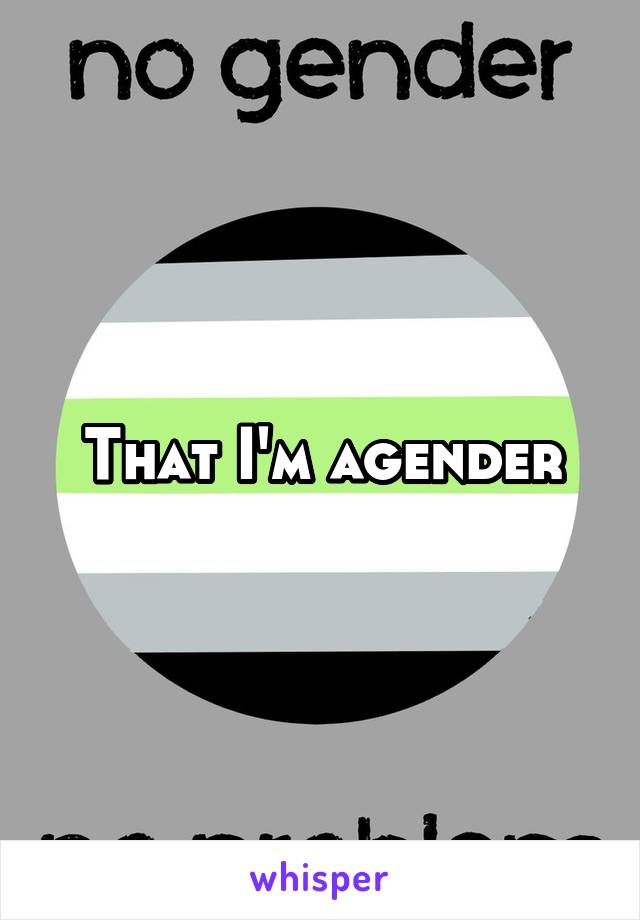 That I'm agender