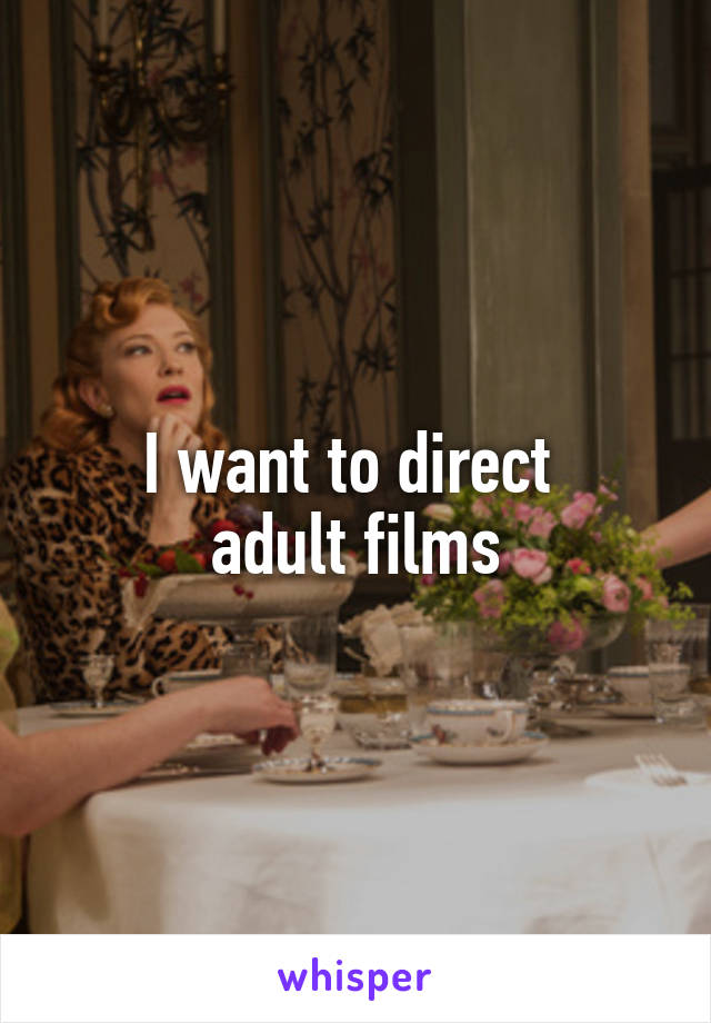 I want to direct 
adult films