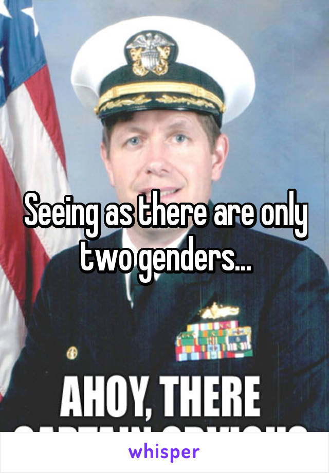 Seeing as there are only two genders...