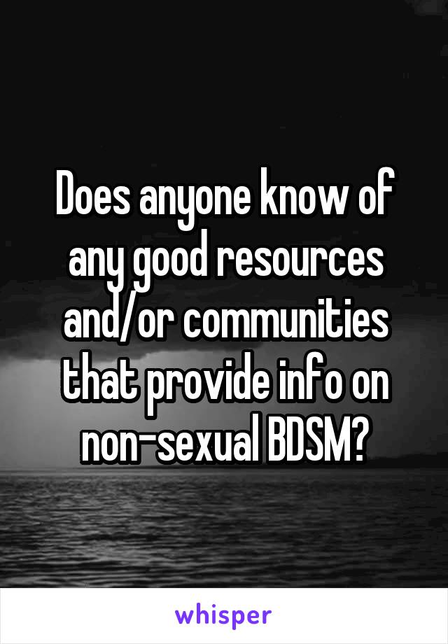 Does anyone know of any good resources and/or communities that provide info on non-sexual BDSM?