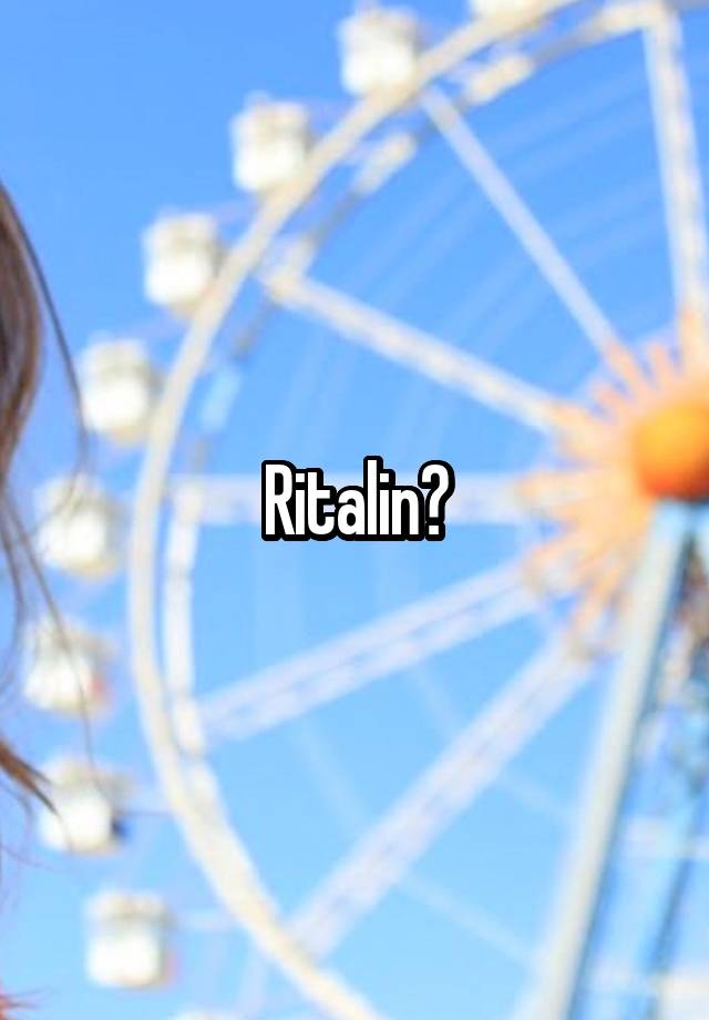 Ritalin?