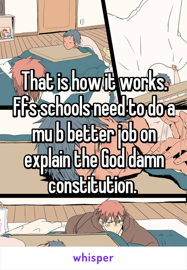 That is how it works. Ffs schools need to do a mu b better job on explain the God damn constitution. 