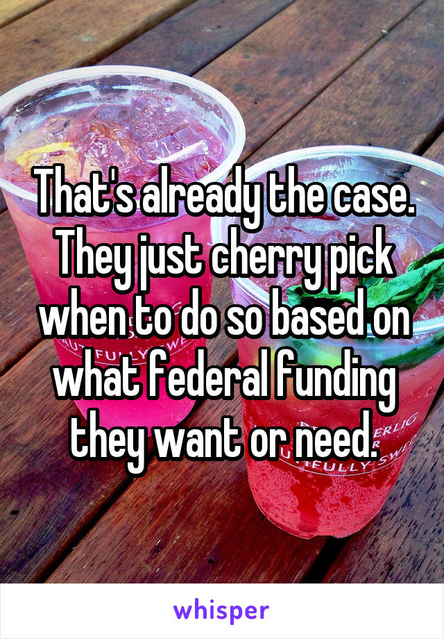 That's already the case. They just cherry pick when to do so based on what federal funding they want or need.