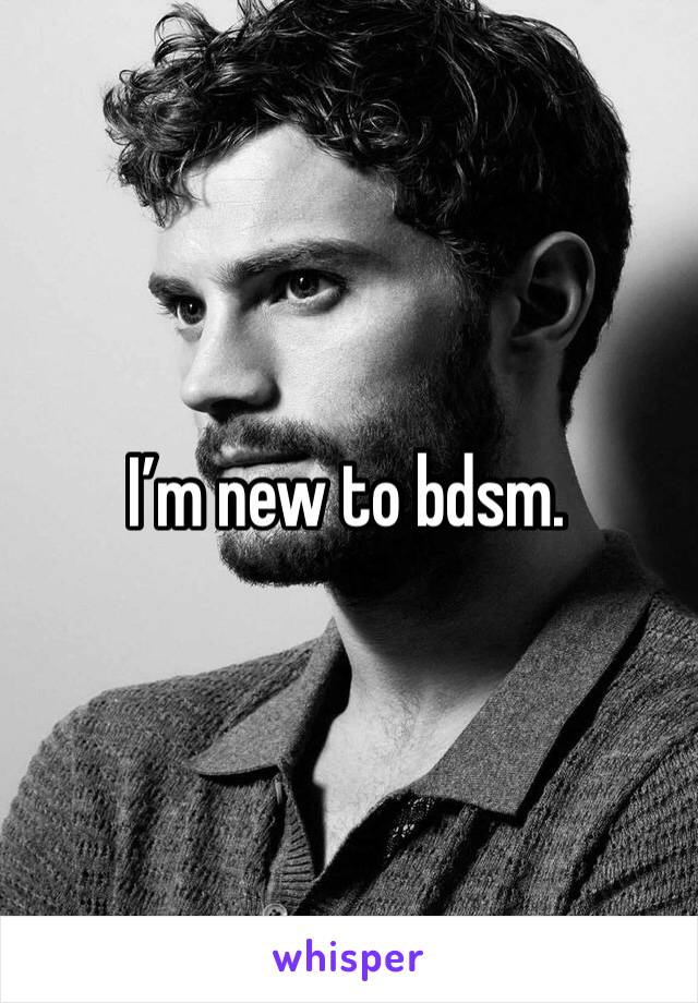 I’m new to bdsm. 