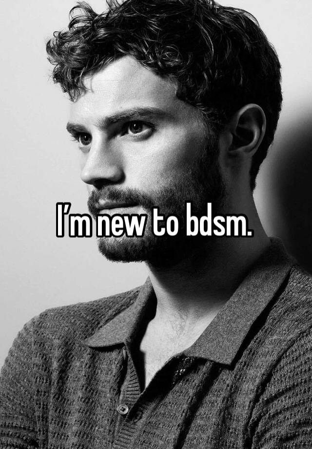 I’m new to bdsm. 