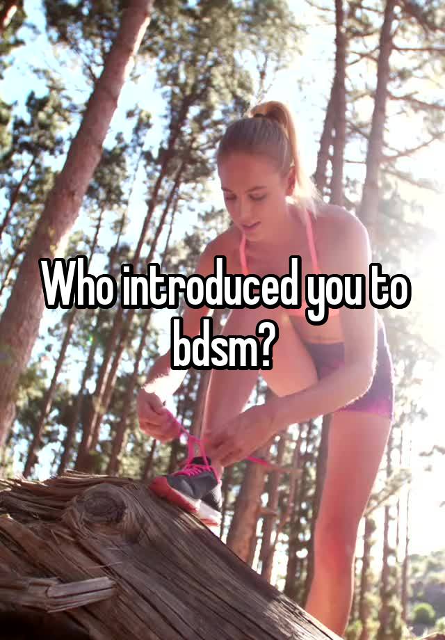 Who introduced you to bdsm?