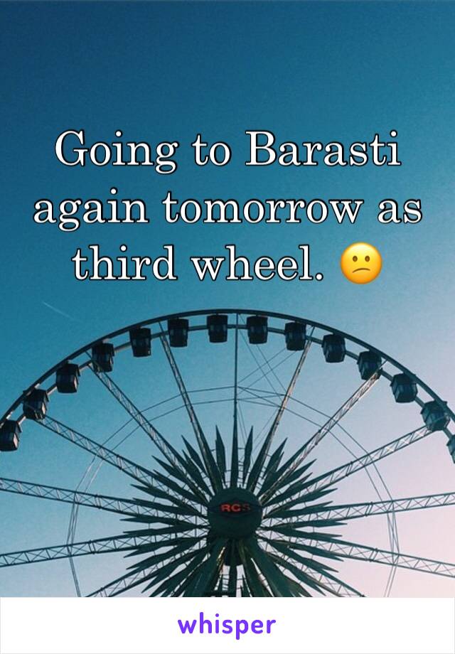 Going to Barasti again tomorrow as third wheel. 😕