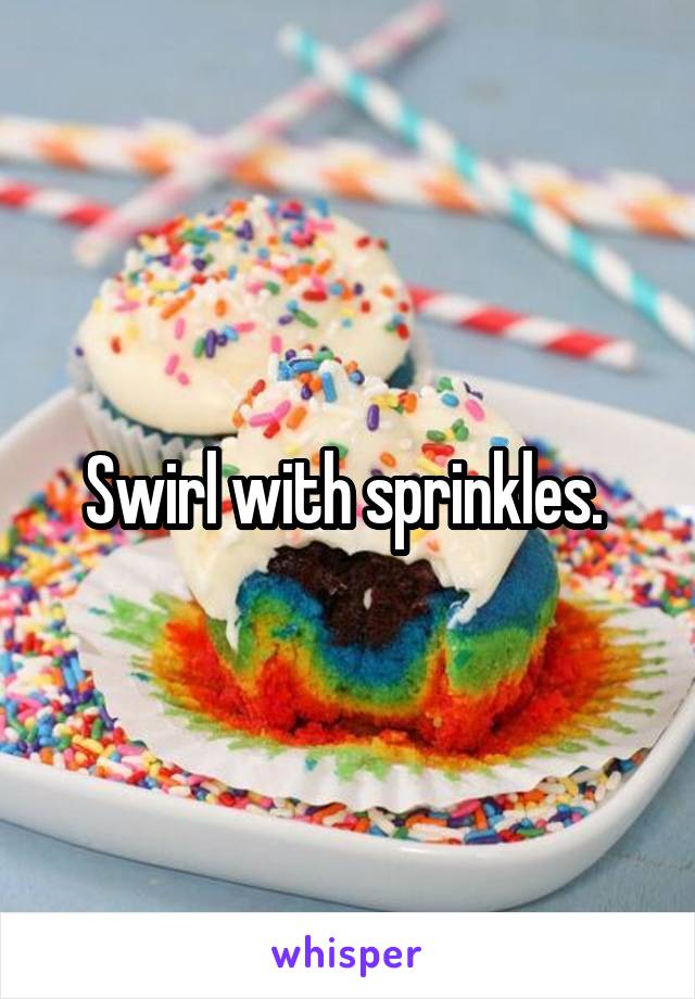 Swirl with sprinkles. 