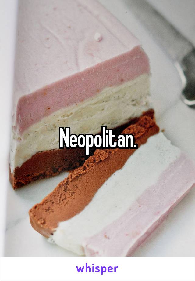 Neopolitan.