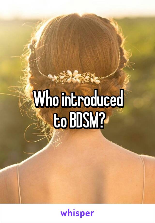 Who introduced
 to BDSM?