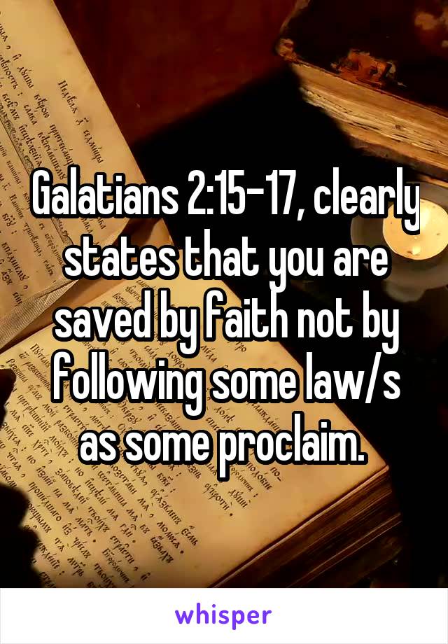 Galatians 2:15-17, clearly states that you are saved by faith not by following some law/s as some proclaim. 