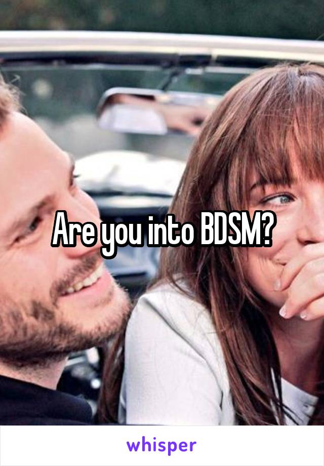 Are you into BDSM?