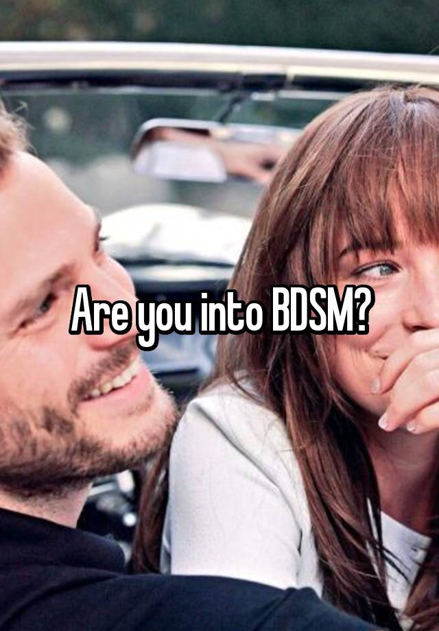 Are you into BDSM?