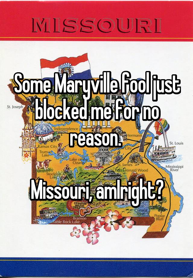 Some Maryville fool just blocked me for no reason. 

Missouri, amIright?