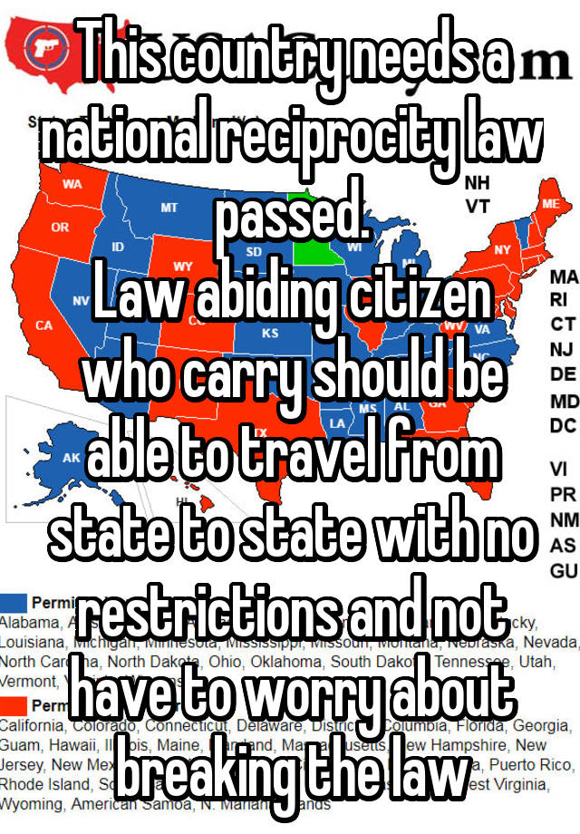 This country needs a national reciprocity law passed.
Law abiding citizen who carry should be able to travel from state to state with no restrictions and not have to worry about breaking the law