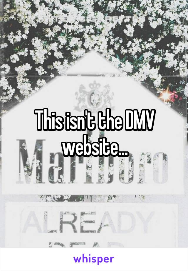 This isn't the DMV website...