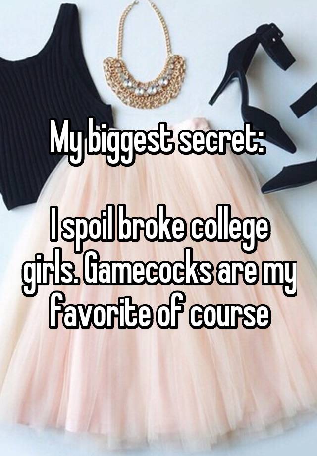 My biggest secret: 

I spoil broke college girls. Gamecocks are my favorite of course