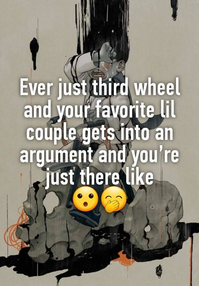 Ever just third wheel and your favorite lil couple gets into an argument and you’re just there like
😮🤭