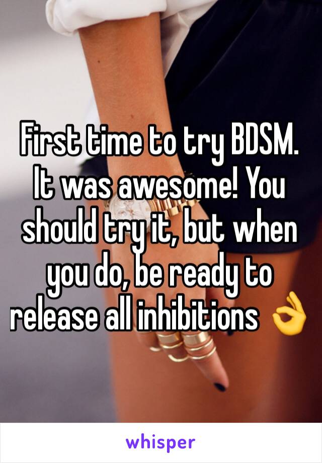 First time to try BDSM. It was awesome! You should try it, but when you do, be ready to release all inhibitions 👌