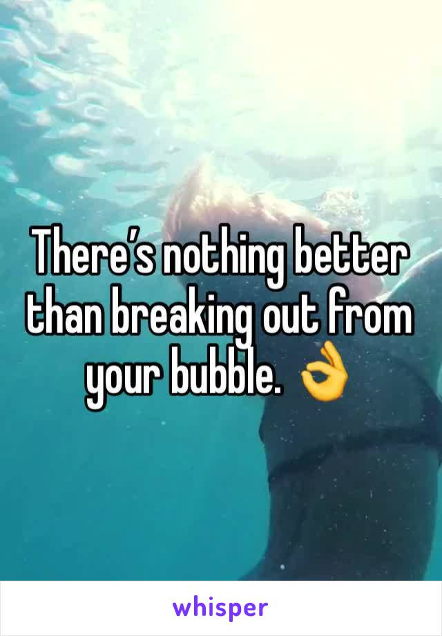 There’s nothing better than breaking out from your bubble. 👌