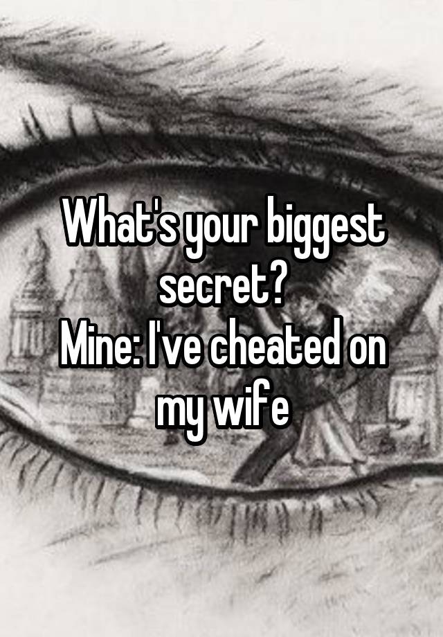 What's your biggest secret?
Mine: I've cheated on my wife