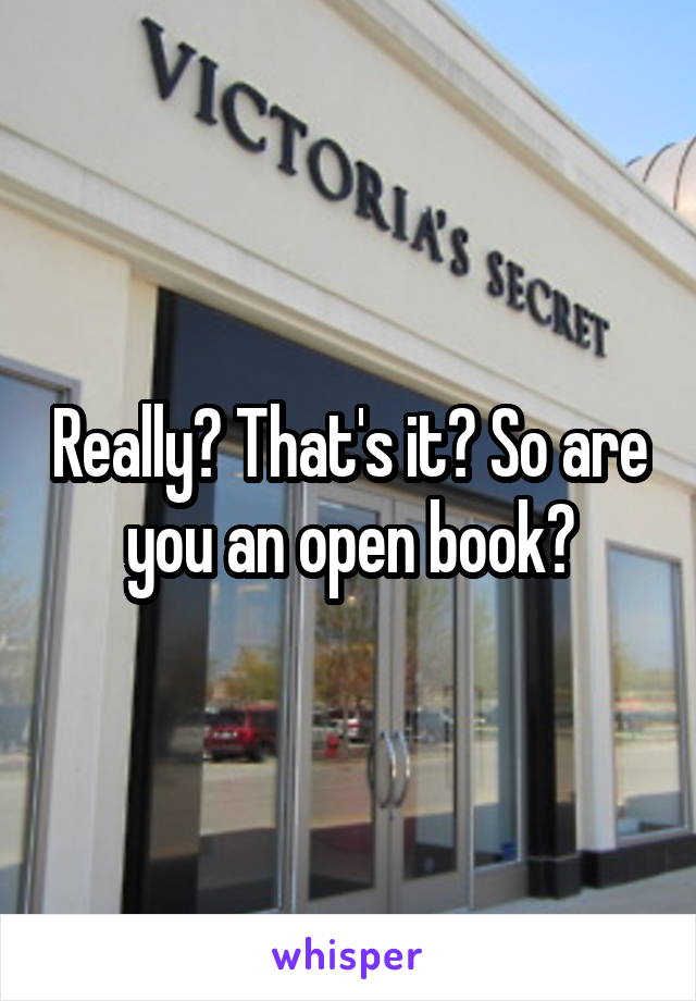 Really? That's it? So are you an open book?