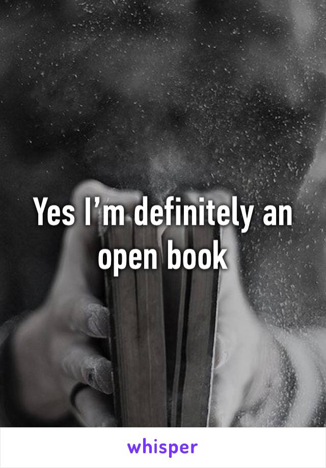 Yes I’m definitely an open book