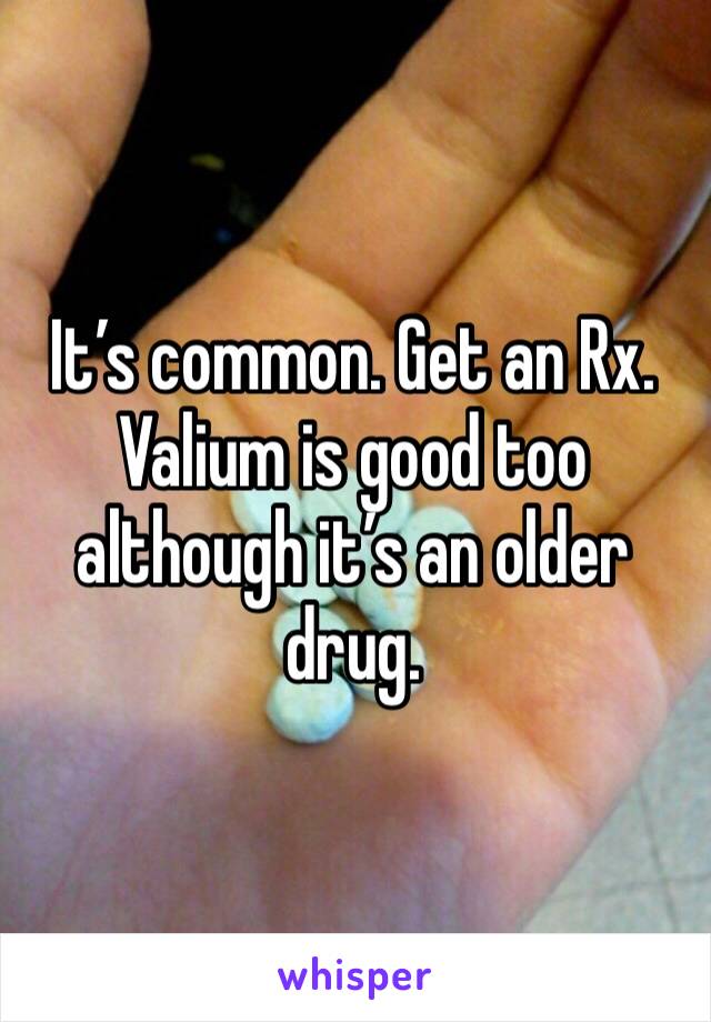 It’s common. Get an Rx. Valium is good too although it’s an older drug.