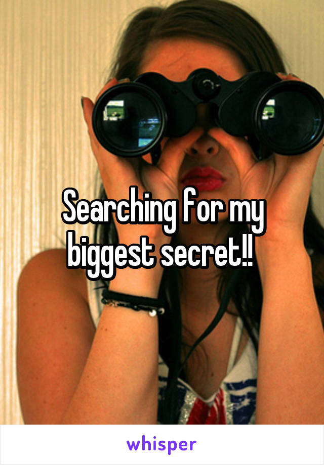 Searching for my biggest secret!! 