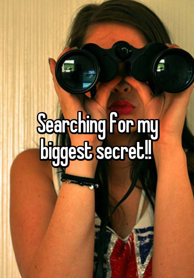 Searching for my biggest secret!! 