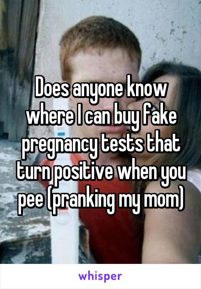 Does anyone know where I can buy fake pregnancy tests that turn positive when you pee (pranking my mom)