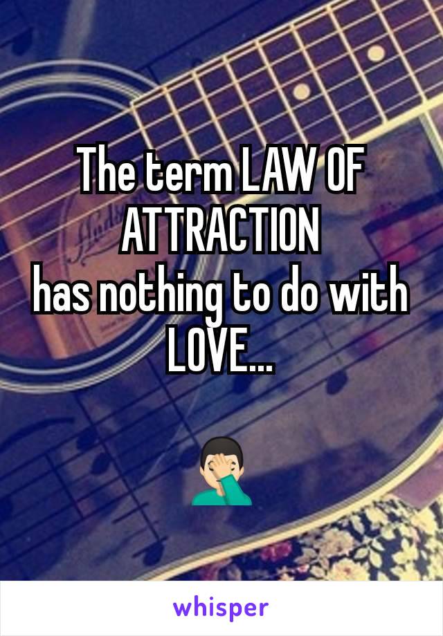 The term LAW OF ATTRACTION
has nothing to do with LOVE...

🤦🏻‍♂️