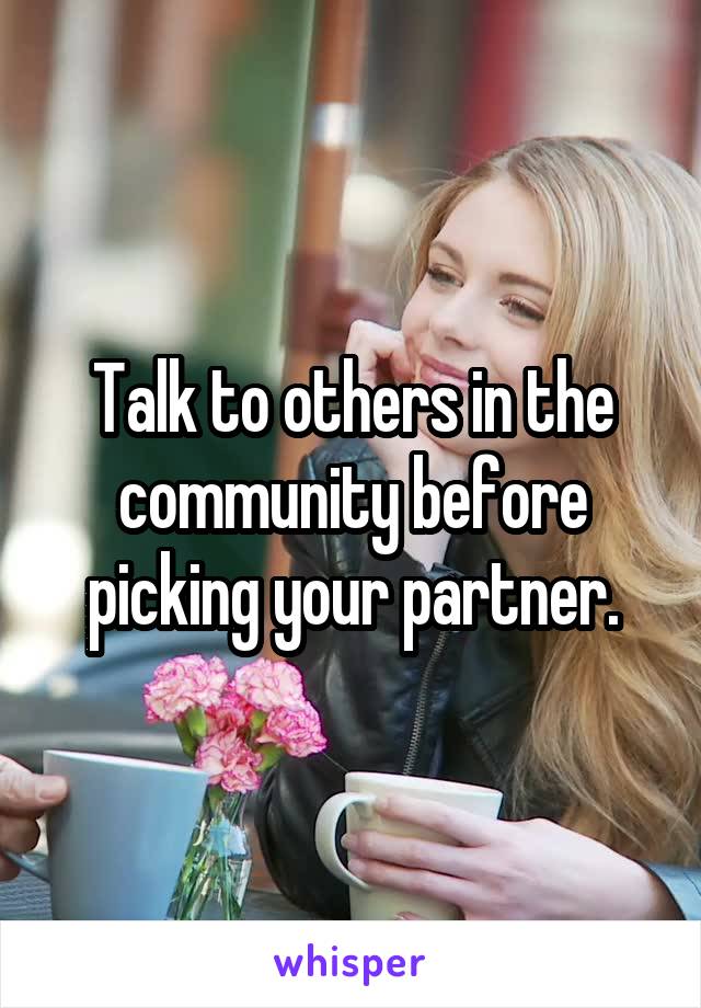 Talk to others in the community before picking your partner.