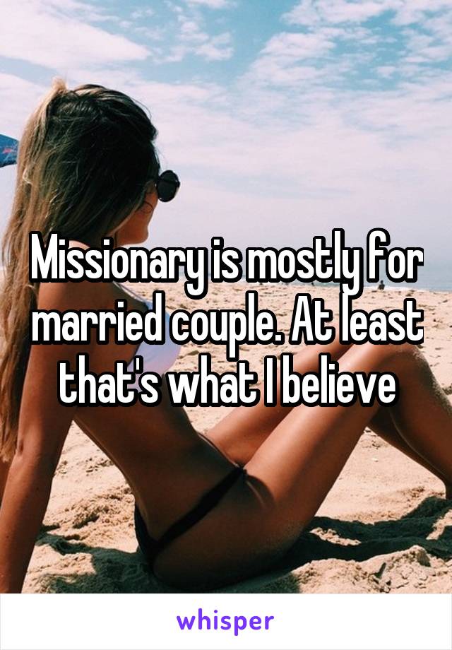 Missionary is mostly for married couple. At least that's what I believe