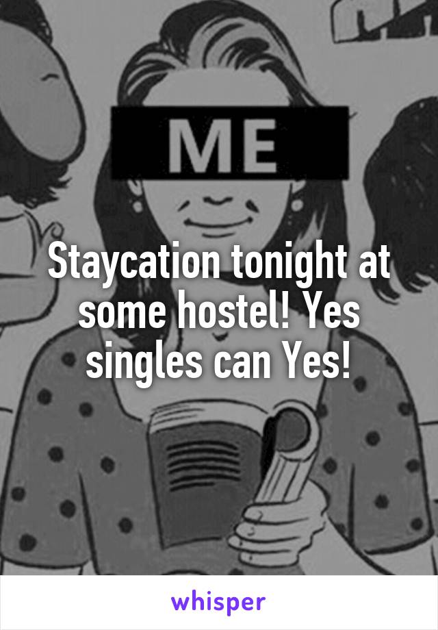 Staycation tonight at some hostel! Yes singles can Yes!